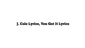  J. Cole Lyrics, You Got It Lyrics